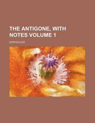 Book cover for The Antigone, with Notes Volume 1