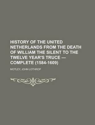 Book cover for History of the United Netherlands from the Death of William the Silent to the Twelve Year's Truce - Complete (1584-1609)