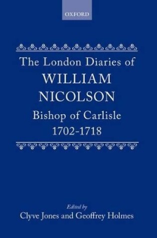 Cover of The London Diaries of William Nicolson, Bishop of Carlisle 1702-1718