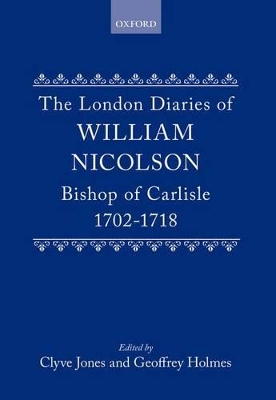 Book cover for The London Diaries of William Nicolson, Bishop of Carlisle 1702-1718