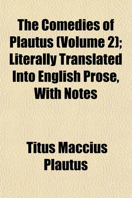 Book cover for The Comedies of Plautus (Volume 2); Literally Translated Into English Prose, with Notes