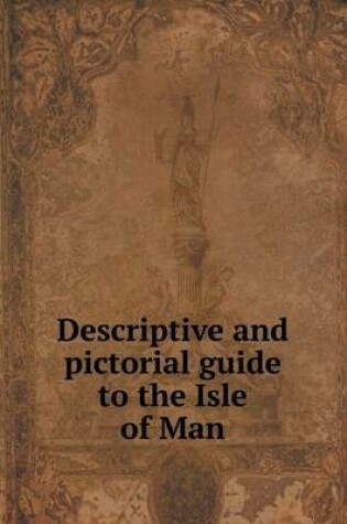 Cover of Descriptive and pictorial guide to the Isle of Man