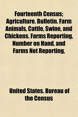 Book cover for Fourteenth Census; Agriculture. Bulletin. Farm Animals, Cattle, Swine, and Chickens. Farms Reporting, Number on Hand, and Farms Not Reporting,