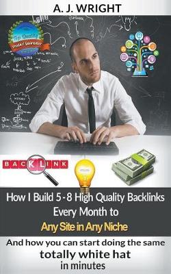 Book cover for How I Build 5 - 8 High Quality Backlinks Every Month to Any Site in Any Niche