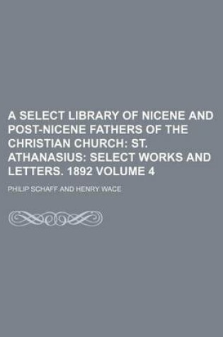 Cover of A Select Library of Nicene and Post-Nicene Fathers of the Christian Church Volume 4; St. Athanasius Select Works and Letters. 1892