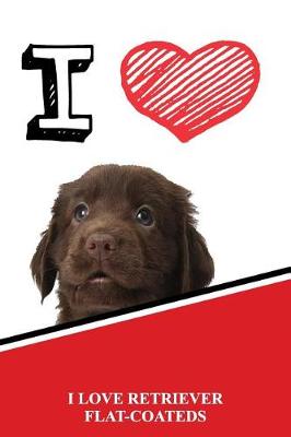 Book cover for I Love Retriever Flat-Coateds