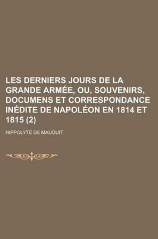 Cover of Les Derniers Jours de La Grande Armee, Ou, Souvenirs, Documens Et Correspondance Inedite de Napoleon En 1814 Et 1815 (2)