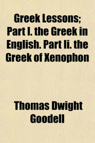 Cover of Greek Lessons; Part I. the Greek in English. Part II. the Greek of Xenophon