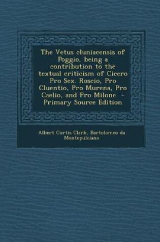 Cover of The Vetus Cluniacensis of Poggio, Being a Contribution to the Textual Criticism of Cicero Pro Sex. Roscio, Pro Cluentio, Pro Murena, Pro Caelio, and P