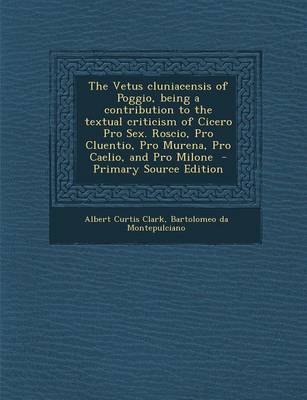 Book cover for The Vetus Cluniacensis of Poggio, Being a Contribution to the Textual Criticism of Cicero Pro Sex. Roscio, Pro Cluentio, Pro Murena, Pro Caelio, and P