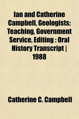 Cover of Ian and Catherine Campbell, Geologists; Teaching, Government Service, Editing