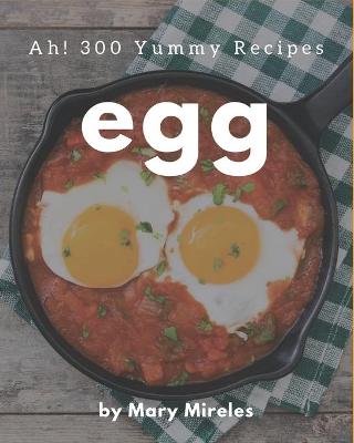 Book cover for Ah! 300 Yummy Egg Recipes