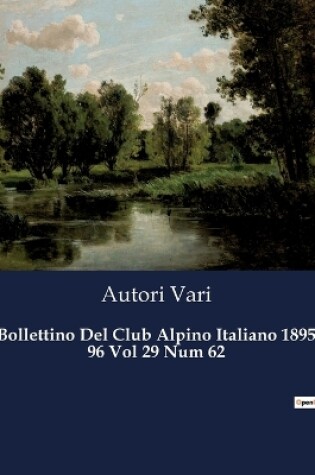 Cover of Bollettino Del Club Alpino Italiano 1895 96 Vol 29 Num 62