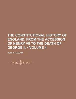 Book cover for The Constitutional History of England, from the Accession of Henry VII to the Death of George II. (Volume 4)