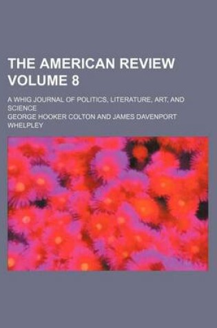 Cover of The American Review Volume 8; A Whig Journal of Politics, Literature, Art, and Science