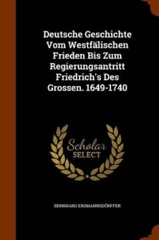 Cover of Deutsche Geschichte Vom Westfalischen Frieden Bis Zum Regierungsantritt Friedrich's Des Grossen. 1649-1740