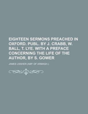 Book cover for Eighteen Sermons Preached in Oxford. Publ. by J. Crabb, W. Ball, T. Lye. with a Preface Concerning the Life of the Author, by S. Gower