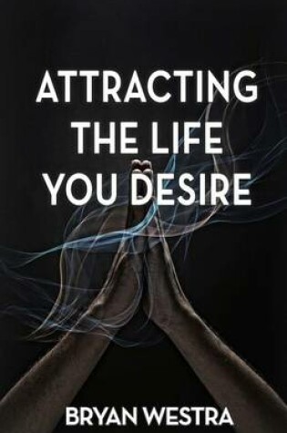 Cover of Attracting The Life You Desire