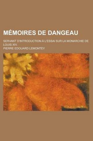 Cover of Memoires de Dangeau; Servant D'Introduction A L'Essai Sur La Monarchie de Louis XIV.