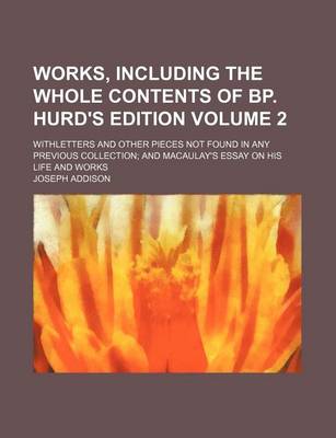 Book cover for Works, Including the Whole Contents of BP. Hurd's Edition Volume 2; Withletters and Other Pieces Not Found in Any Previous Collection and Macaulay's Essay on His Life and Works