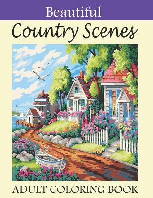 Book cover for Beautiful Country Scenes Adult Coloring Book