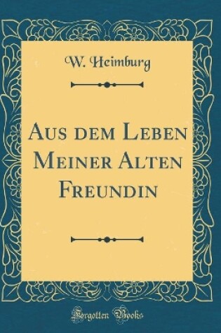 Cover of Aus dem Leben Meiner Alten Freundin (Classic Reprint)