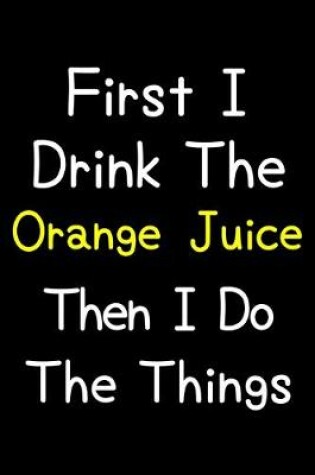 Cover of First I Drink The Orange Juice Then I Do The Things