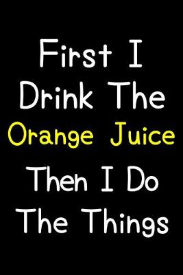 Book cover for First I Drink The Orange Juice Then I Do The Things