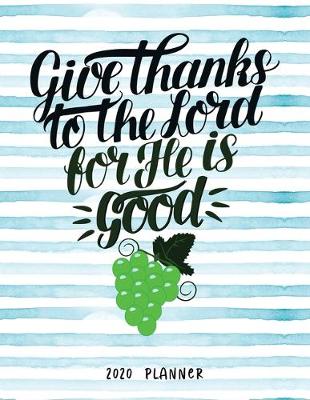 Book cover for Give Thanks To The Lord For He Is Good 2020 Planner