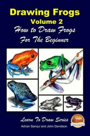 Cover of Drawing Frogs Volume 2 - How to Draw Frogs For the Beginner