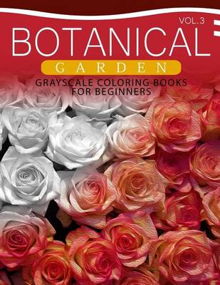 Cover of Botanical Garden GRAYSCALE Coloring Books for Beginners Volume 3