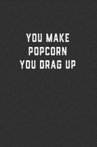 Cover of You Make Popcorn You Drag Up