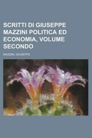 Cover of Scritti Di Giuseppe Mazzini Politica Ed Economia, Volume Secondo