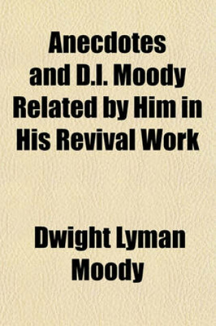 Cover of Anecdotes and D.L. Moody Related by Him in His Revival Work