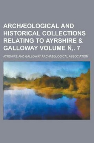 Cover of Archaeological and Historical Collections Relating to Ayrshire & Galloway Volume N . 7