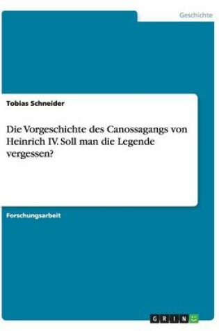 Cover of Die Vorgeschichte des Canossagangs von Heinrich IV. Soll man die Legende vergessen?