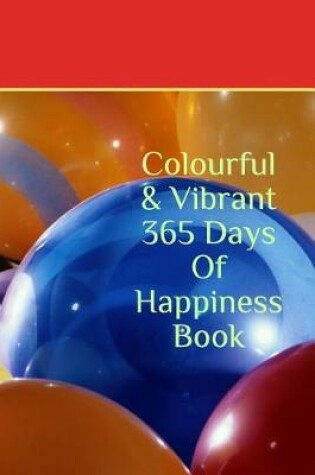 Cover of Colourful & Vibrant 365 Days of Happiness Book