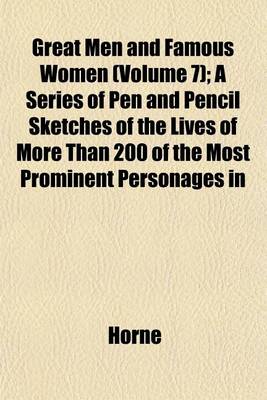 Book cover for Great Men and Famous Women (Volume 7); A Series of Pen and Pencil Sketches of the Lives of More Than 200 of the Most Prominent Personages in