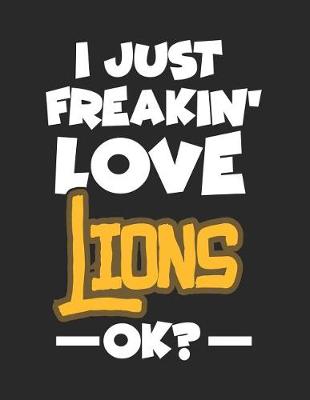 Book cover for I Just Freakin' Love Lions Ok?