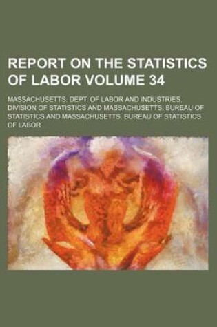 Cover of Report on the Statistics of Labor Volume 34