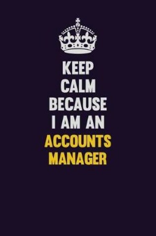 Cover of Keep Calm Because I Am An Accounts Manager