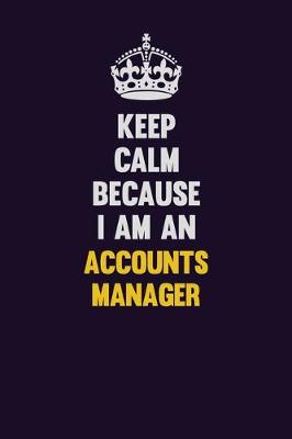 Book cover for Keep Calm Because I Am An Accounts Manager