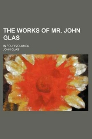 Cover of The Works of Mr. John Glas; In Four Volumes