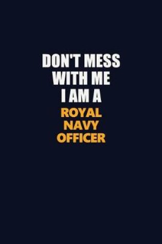 Cover of Don't Mess With Me I Am A Royal Navy Officer