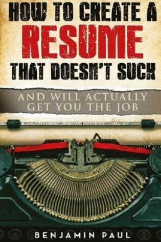 Cover of How to Create a Resume That Doesn't Suck (and Will Actually Get You the Job)