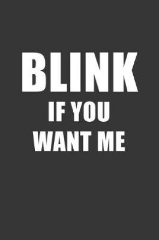 Cover of Blink If You Want Me Notebook