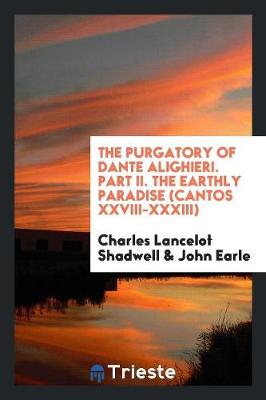 Book cover for The Purgatory of Dante Alighieri. Part II. the Earthly Paradise (Cantos XXVIII-XXXIII)