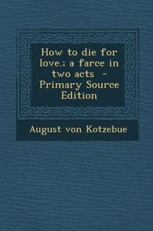 Cover of How to Die for Love.; A Farce in Two Acts - Primary Source Edition