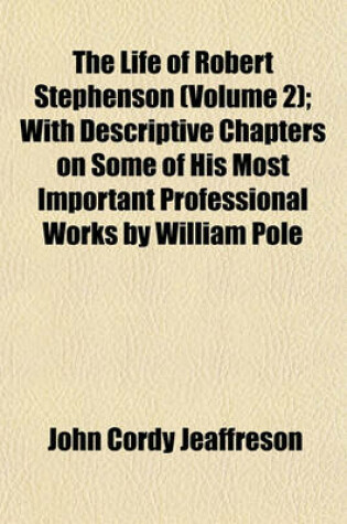 Cover of The Life of Robert Stephenson (Volume 2); With Descriptive Chapters on Some of His Most Important Professional Works by William Pole