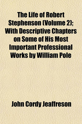 Book cover for The Life of Robert Stephenson (Volume 2); With Descriptive Chapters on Some of His Most Important Professional Works by William Pole
